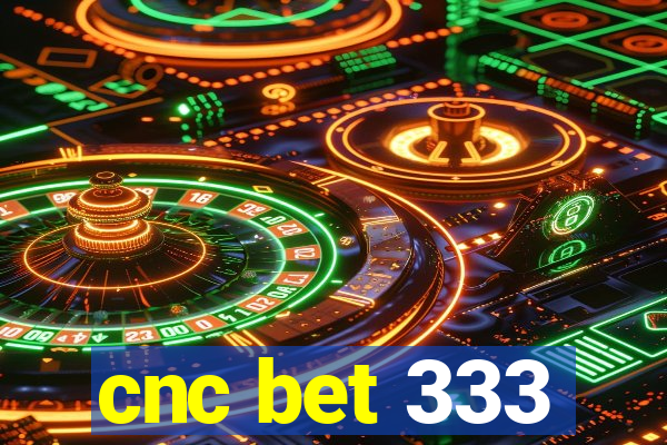 cnc bet 333